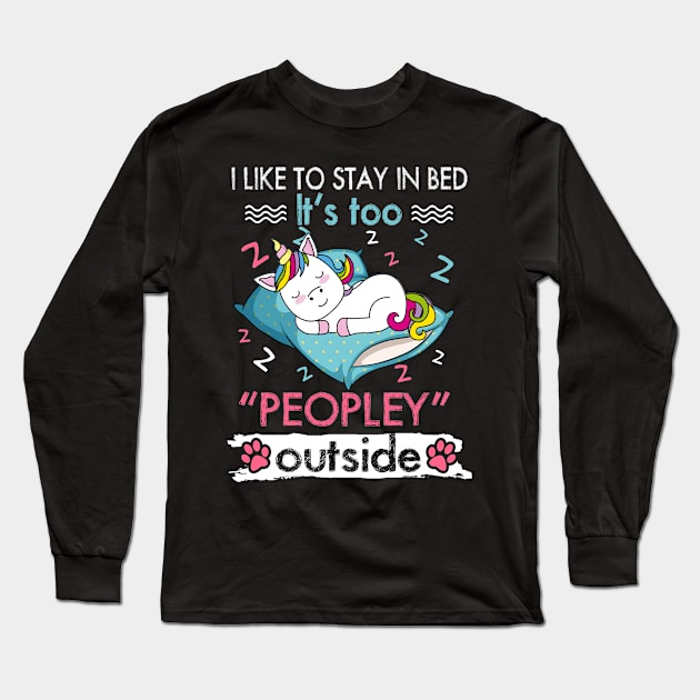 I Like To Stay In Bed It_s Too Peopley Outside Funny Unicorn Long Sleeve T-Shirt by suttonouz9